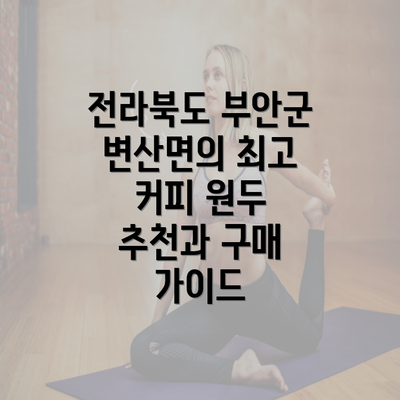 전라북도 부안군 변산면의 최고 커피 원두 추천과 구매 가이드