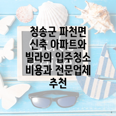 청송군 파천면 신축 아파트와 빌라의 입주청소 비용과 전문업체 추천