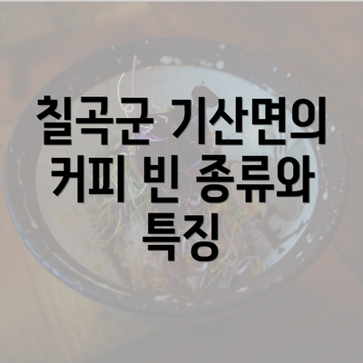 칠곡군 기산면의 커피 빈 종류와 특징