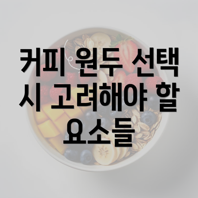 커피 원두 선택 시 고려해야 할 요소들