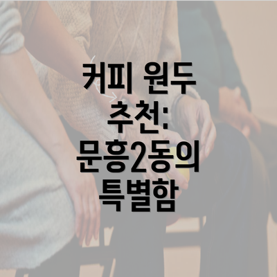 커피 원두 추천: 문흥2동의 특별함