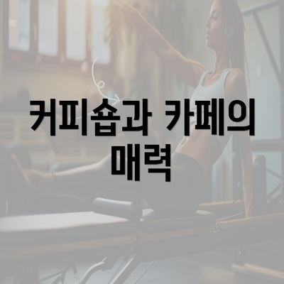 커피숍과 카페의 매력