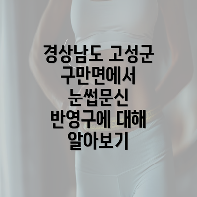 경상남도 고성군 구만면에서 눈썹문신 반영구에 대해 알아보기