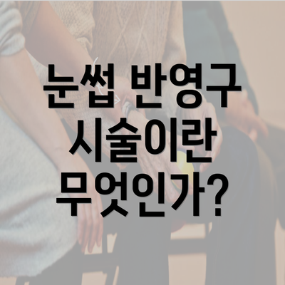 눈썹 반영구 시술이란 무엇인가?