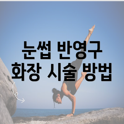 눈썹 반영구 화장 시술 방법