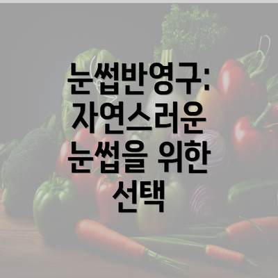 눈썹반영구: 자연스러운 눈썹을 위한 선택