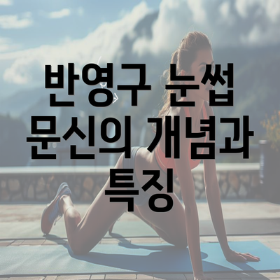 반영구 눈썹 문신의 개념과 특징