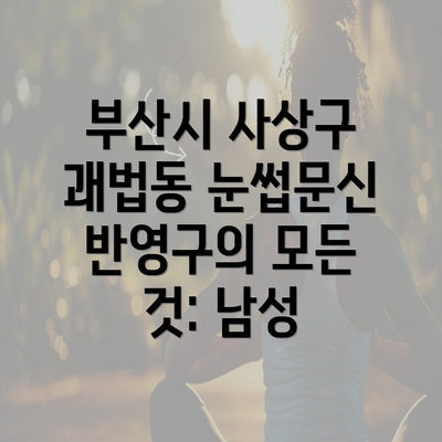 부산시 사상구 괘법동 눈썹문신 반영구의 모든 것: 남성