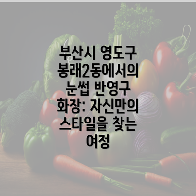 부산시 영도구 봉래2동에서의 눈썹 반영구 화장: 자신만의 스타일을 찾는 여정