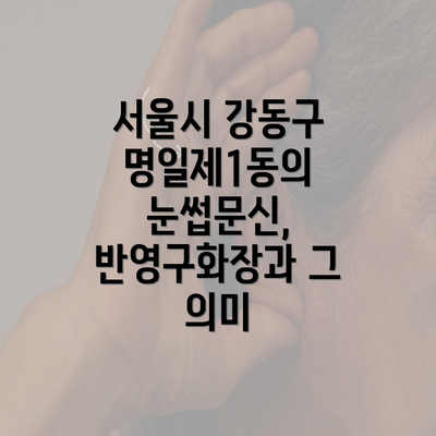 서울시 강동구 명일제1동의 눈썹문신, 반영구화장과 그 의미