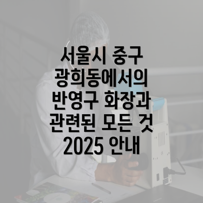 서울시 중구 광희동에서의 반영구 화장과 관련된 모든 것 2025 안내