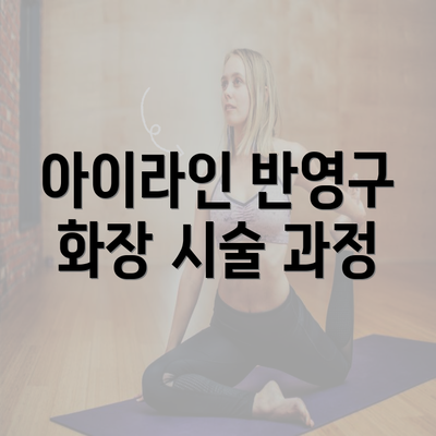 아이라인 반영구 화장 시술 과정