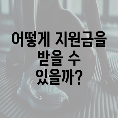 어떻게 지원금을 받을 수 있을까?