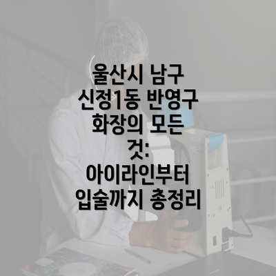 울산시 남구 신정1동 반영구 화장의 모든 것: 아이라인부터 입술까지 총정리