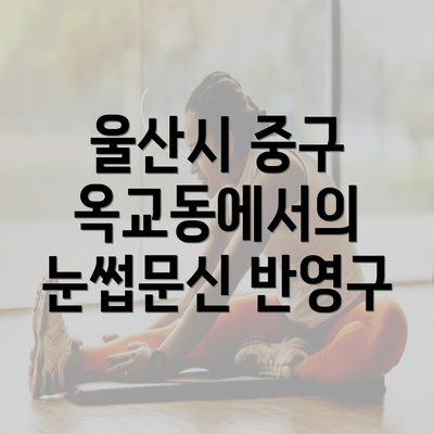 울산시 중구 옥교동에서의 눈썹문신 반영구