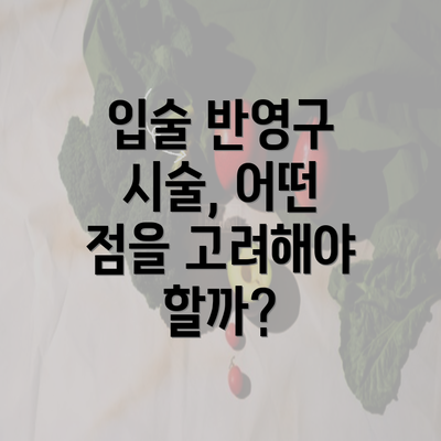 입술 반영구 시술, 어떤 점을 고려해야 할까?