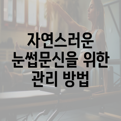 자연스러운 눈썹문신을 위한 관리 방법