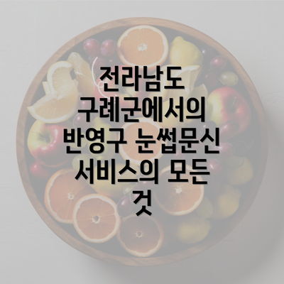 전라남도 구례군에서의 반영구 눈썹문신 서비스의 모든 것