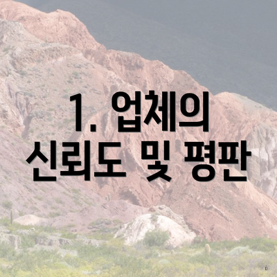 1. 업체의 신뢰도 및 평판