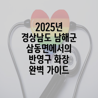 2025년 경상남도 남해군 삼동면에서의 반영구 화장 완벽 가이드