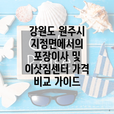 강원도 원주시 지정면에서의 포장이사 및 이삿짐센터 가격 비교 가이드