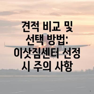 견적 비교 및 선택 방법: 이삿짐센터 선정 시 주의 사항