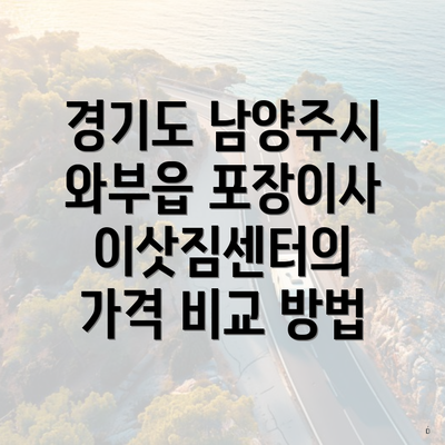 경기도 남양주시 와부읍 포장이사 이삿짐센터의 가격 비교 방법