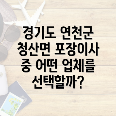 경기도 연천군 청산면 포장이사 중 어떤 업체를 선택할까?