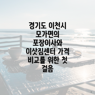 경기도 이천시 모가면의 포장이사와 이삿짐센터 가격 비교를 위한 첫 걸음