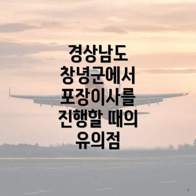 경상남도 창녕군에서 포장이사를 진행할 때의 유의점