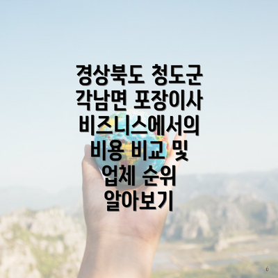 경상북도 청도군 각남면 포장이사 비즈니스에서의 비용 비교 및 업체 순위 알아보기