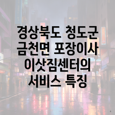 경상북도 청도군 금천면 포장이사 이삿짐센터의 서비스 특징