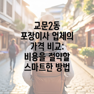 교문2동 포장이사 업체의 가격 비교: 비용을 절약할 스마트한 방법