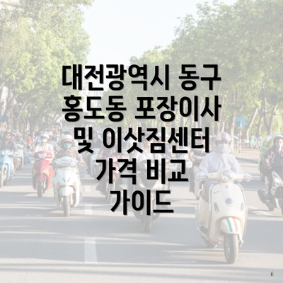 대전광역시 동구 홍도동 포장이사 및 이삿짐센터 가격 비교 가이드