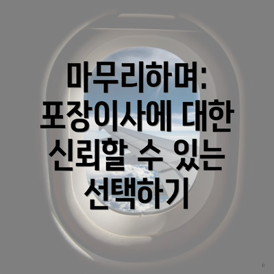 마무리하며: 포장이사에 대한 신뢰할 수 있는 선택하기