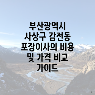 부산광역시 사상구 감전동 포장이사의 비용 및 가격 비교 가이드