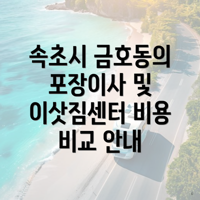 속초시 금호동의 포장이사 및 이삿짐센터 비용 비교 안내