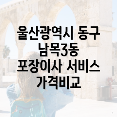 울산광역시 동구 남목3동 포장이사 서비스 가격비교