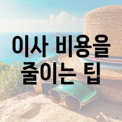 이사 비용을 줄이는 팁