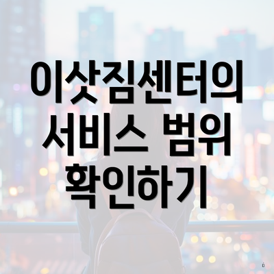 이삿짐센터의 서비스 범위 확인하기