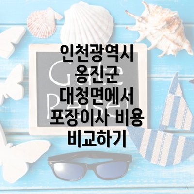 인천광역시 옹진군 대청면에서 포장이사 비용 비교하기