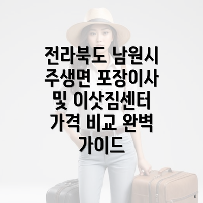 전라북도 남원시 주생면 포장이사 및 이삿짐센터 가격 비교 완벽 가이드