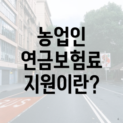 농업인 연금보험료 지원이란?