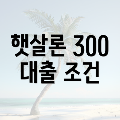 햇살론 300 대출 조건