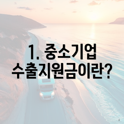 1. 중소기업 수출지원금이란?