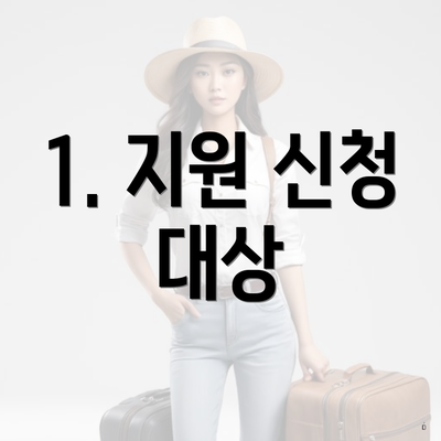 1. 지원 신청 대상