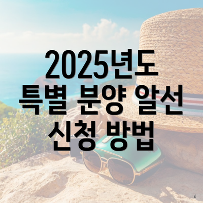2025년도 특별 분양 알선 신청 방법