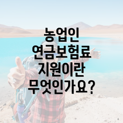 농업인 연금보험료 지원이란 무엇인가요?