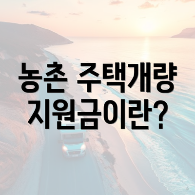 농촌 주택개량 지원금이란?