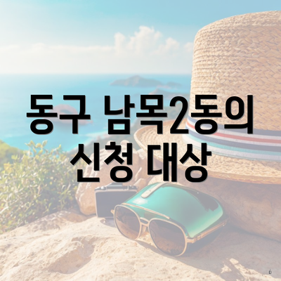 동구 남목2동의 신청 대상